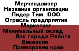 Мерчендайзер › Название организации ­ Лидер Тим, ООО › Отрасль предприятия ­ Маркетинг › Минимальный оклад ­ 22 000 - Все города Работа » Вакансии   . Приморский край,Уссурийский г. о. 